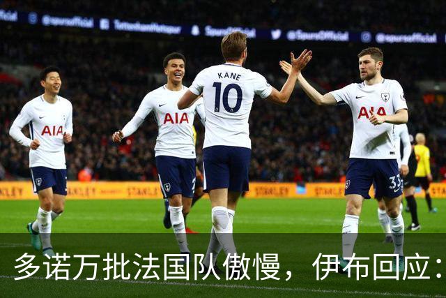 多诺万批法国队傲慢，伊布回应：无知者说傲慢，聪明人会说是自信